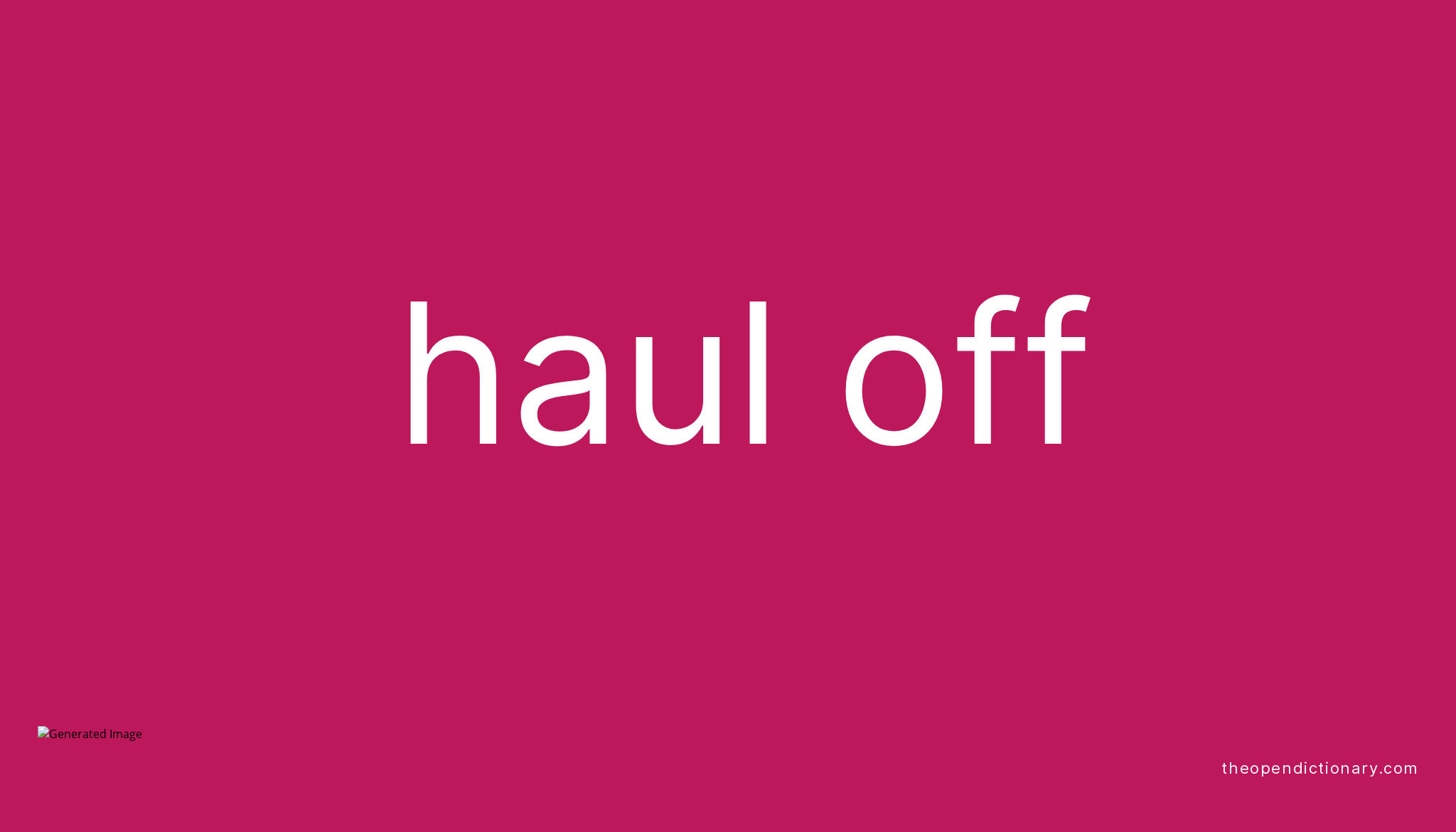 HAUL OFF Phrasal Verb HAUL OFF Definition, Meaning and Example